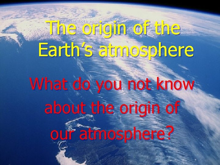 The origin of the Earth’s atmosphere What do you not know about the origin