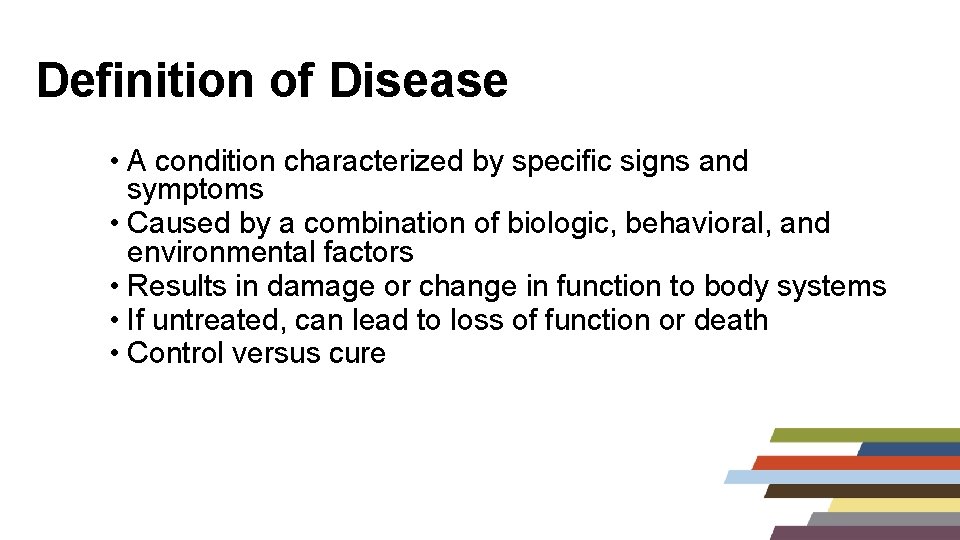 Definition of Disease • A condition characterized by specific signs and symptoms • Caused