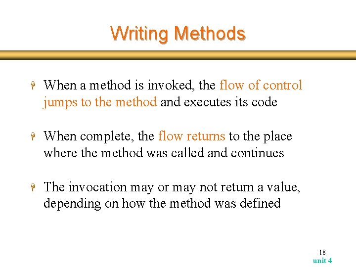 Writing Methods H When a method is invoked, the flow of control jumps to