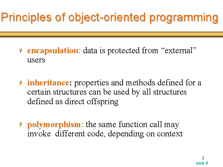 Principles of object-oriented programming H encapsulation: data is protected from “external” users H inheritance: