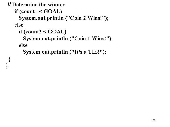 // Determine the winner if (count 1 < GOAL) System. out. println ("Coin 2