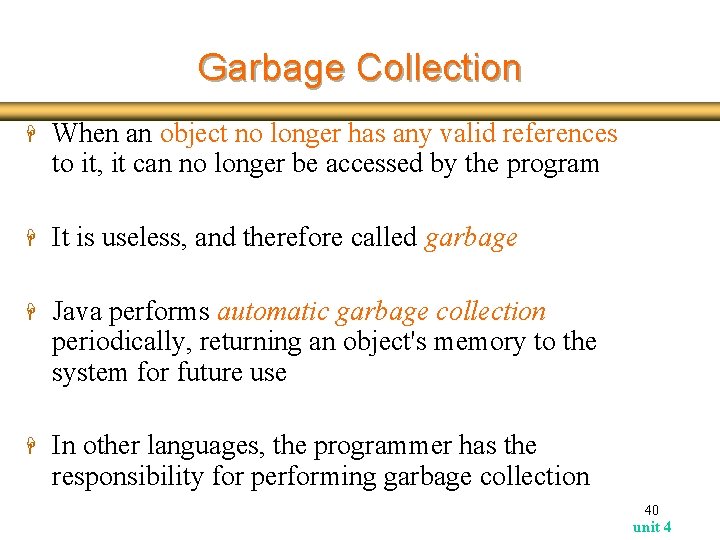 Garbage Collection H When an object no longer has any valid references to it,