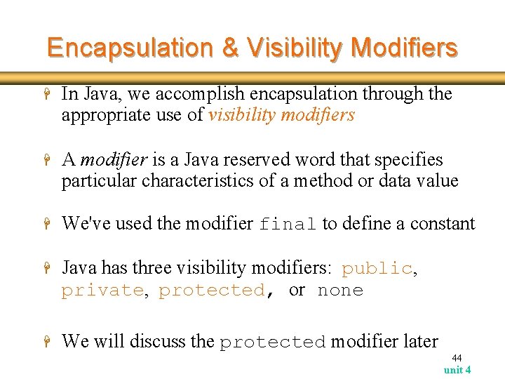 Encapsulation & Visibility Modifiers H In Java, we accomplish encapsulation through the appropriate use