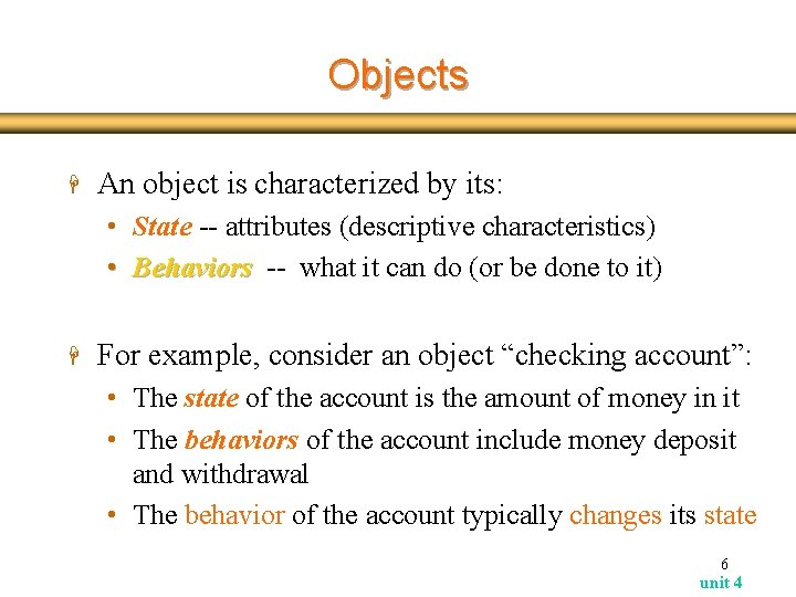 Objects H An object is characterized by its: • State -- attributes (descriptive characteristics)