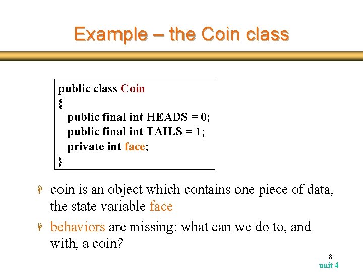 Example – the Coin class public class Coin { public final int HEADS =