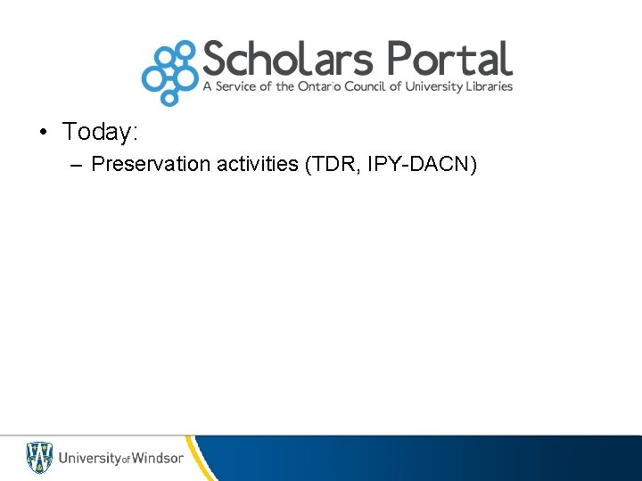  • Today: – Preservation activities (TDR, IPY-DACN) 
