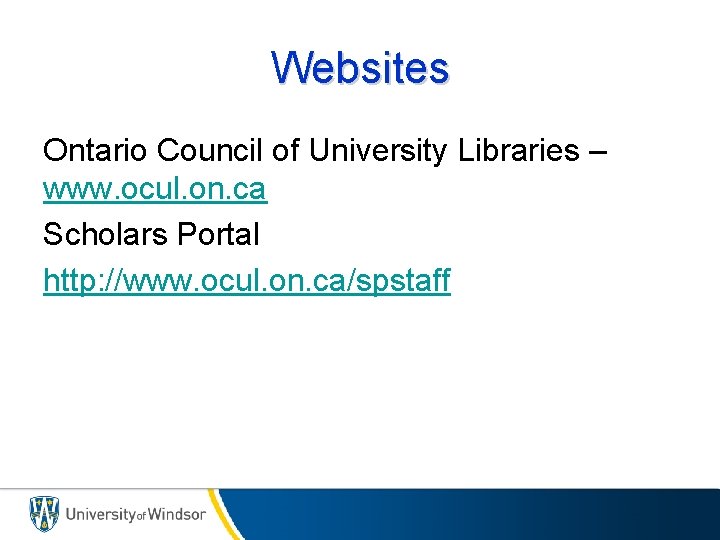 Websites Ontario Council of University Libraries – www. ocul. on. ca Scholars Portal http:
