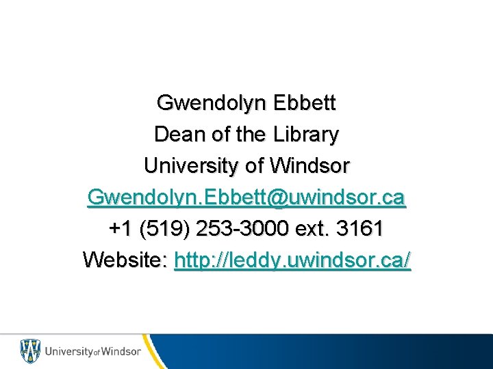 Gwendolyn Ebbett Dean of the Library University of Windsor Gwendolyn. Ebbett@uwindsor. ca +1 (519)