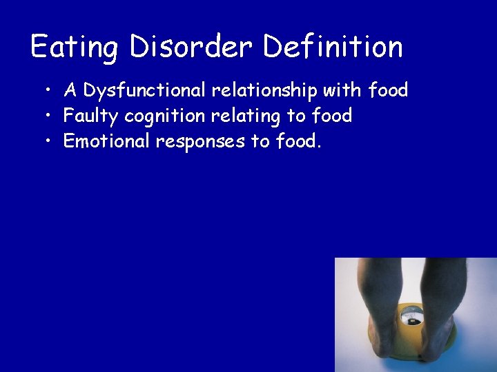 Eating Disorder Definition • A Dysfunctional relationship with food • Faulty cognition relating to
