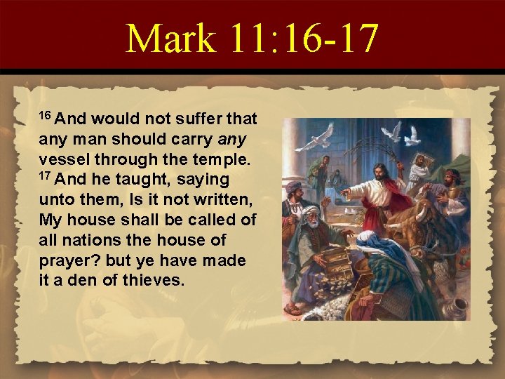 Mark 11: 16 -17 16 And would not suffer that any man should carry