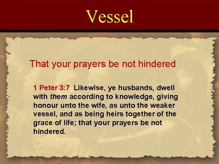 Vessel That your prayers be not hindered 1 Peter 3: 7 Likewise, ye husbands,