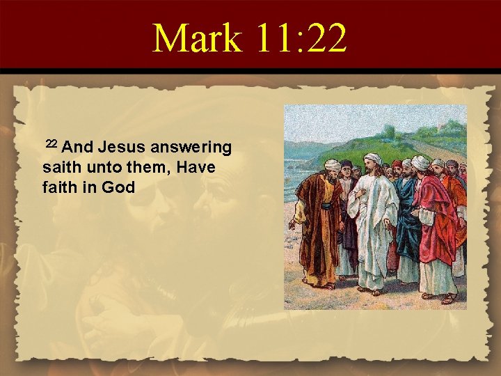 Mark 11: 22 22 And Jesus answering saith unto them, Have faith in God