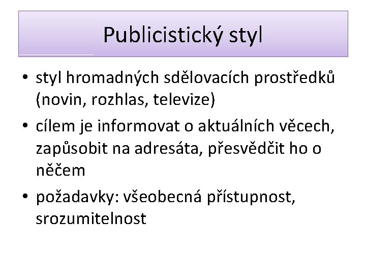 Publicistický styl • styl hromadných sdělovacích prostředků (novin, rozhlas, televize) • cílem je informovat