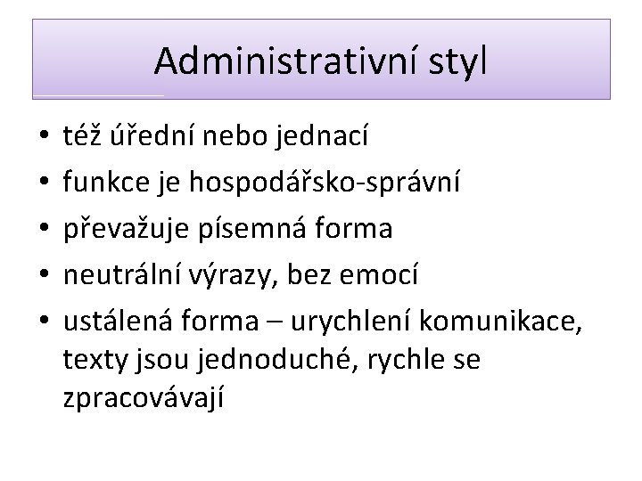 Administrativní styl • • • též úřední nebo jednací funkce je hospodářsko-správní převažuje písemná