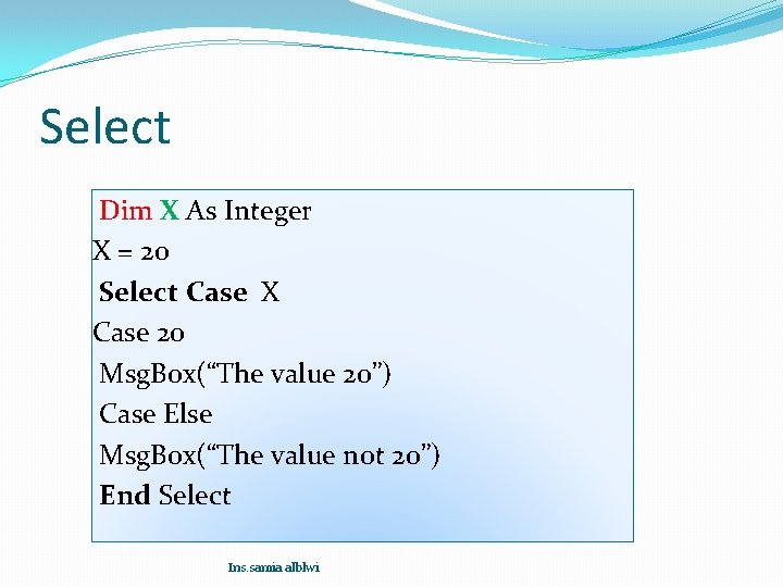 Select Dim X As Integer X = 20 Select Case X Case 20 Msg.