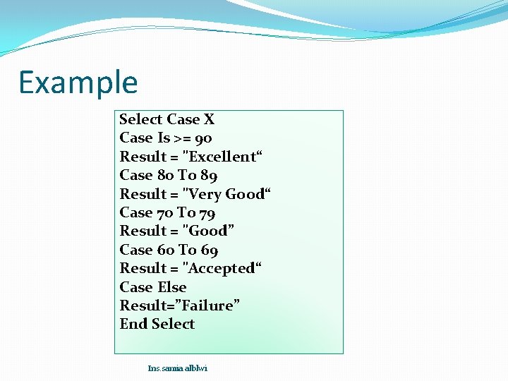 Example Select Case X Case Is >= 90 Result = "Excellent“ Case 80 To