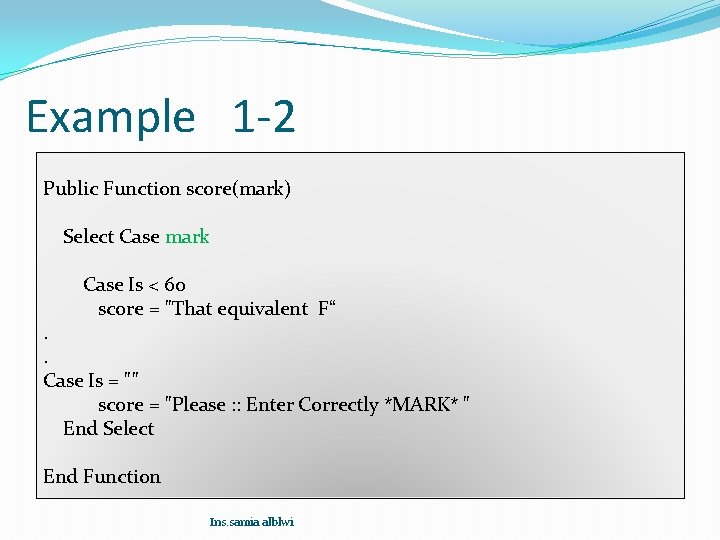 Example 1 -2 Public Function score(mark) Select Case mark Case Is < 60 score