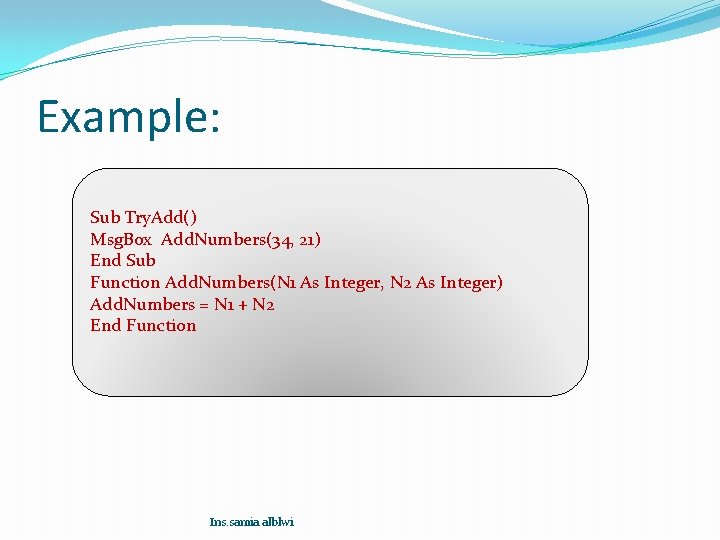 Example: Sub Try. Add() Msg. Box Add. Numbers(34, 21) End Sub Function Add. Numbers(N