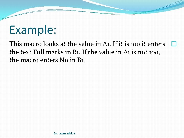 Example: This macro looks at the value in A 1. If it is 100 Example: This macro looks at the value in A 1. If it is 100