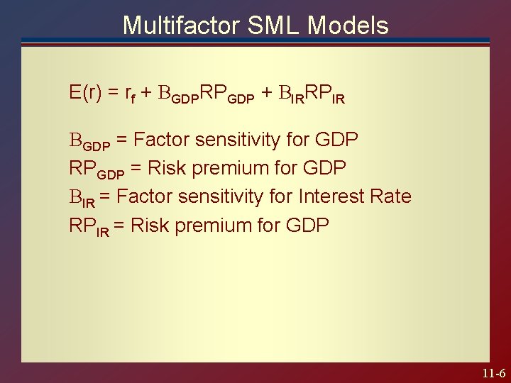 Multifactor SML Models E(r) = rf + BGDPRPGDP + BIRRPIR BGDP = Factor sensitivity