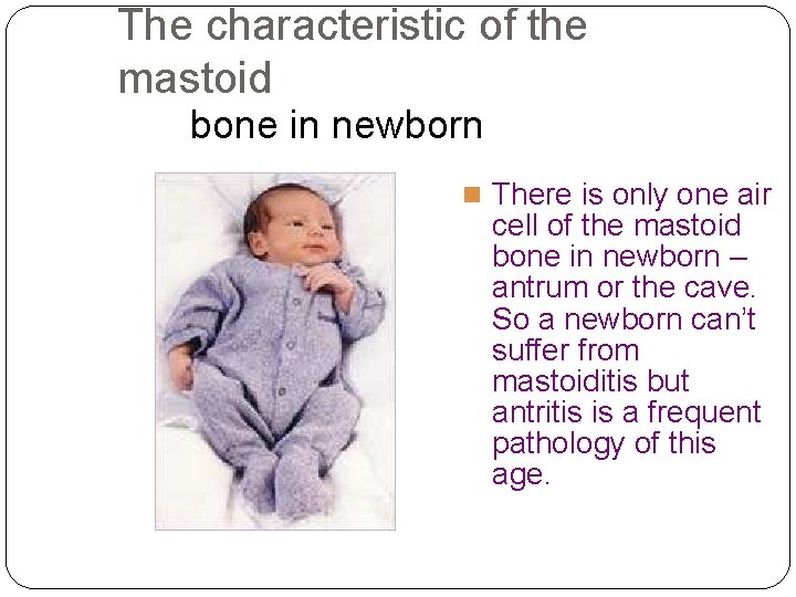 The characteristic of the mastoid bone in newborn There is only one air cell The characteristic of the mastoid bone in newborn There is only one air cell