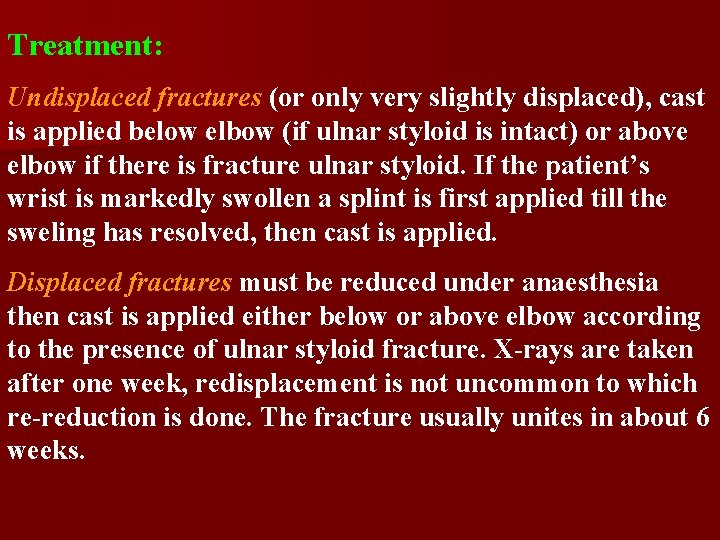 Treatment: Undisplaced fractures (or only very slightly displaced), cast is applied below elbow (if