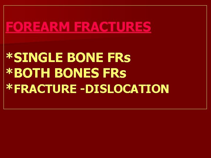 FOREARM FRACTURES *SINGLE BONE FRs *BOTH BONES FRs *FRACTURE -DISLOCATION 