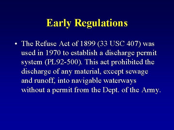 Early Regulations • The Refuse Act of 1899 (33 USC 407) was used in