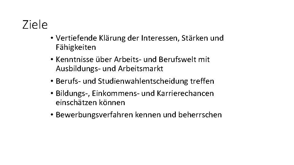 Ziele • Vertiefende Klärung der Interessen, Stärken und Fähigkeiten • Kenntnisse über Arbeits- und