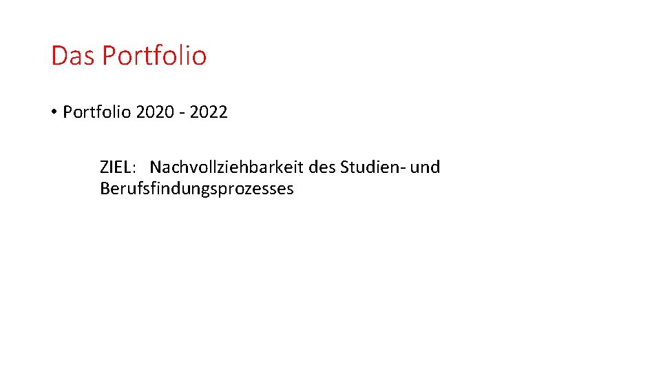 Das Portfolio • Portfolio 2020 - 2022 ZIEL: Nachvollziehbarkeit des Studien- und Berufsfindungsprozesses 