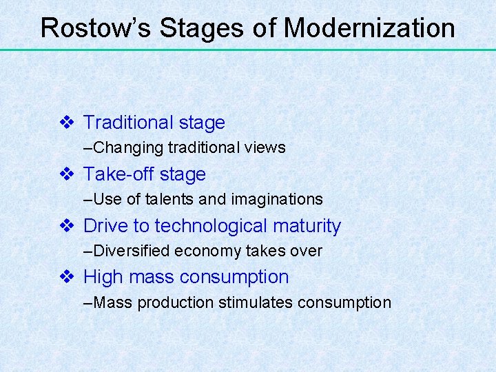 Rostow’s Stages of Modernization v Traditional stage –Changing traditional views v Take-off stage –Use