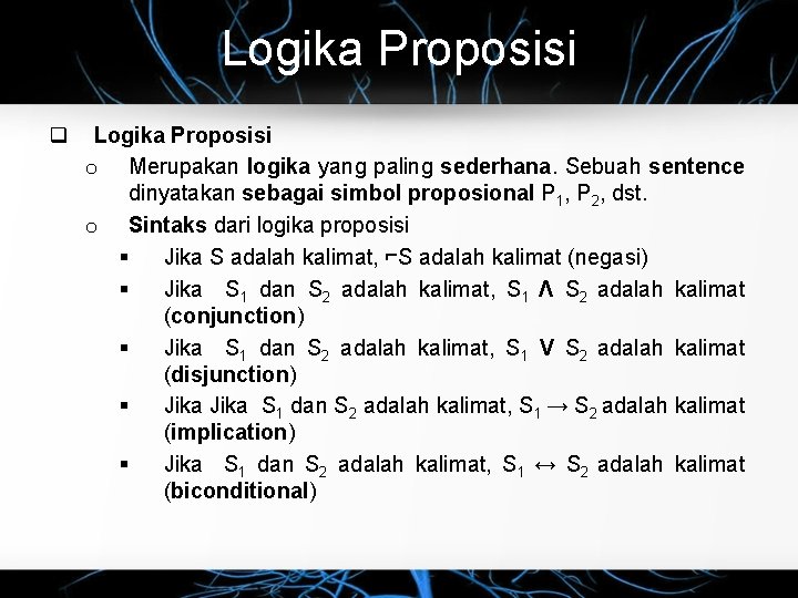 Logika Proposisi q Logika Proposisi o Merupakan logika yang paling sederhana. Sebuah sentence dinyatakan