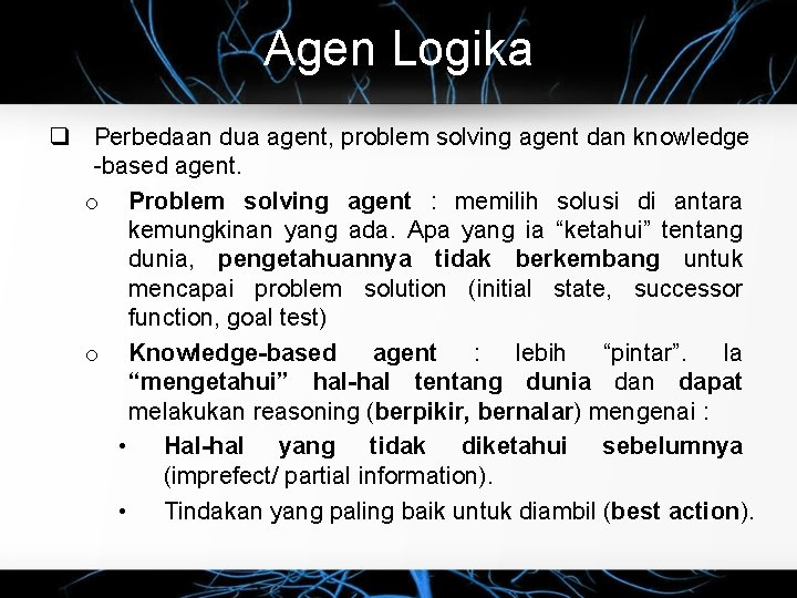 Agen Logika q Perbedaan dua agent, problem solving agent dan knowledge -based agent. o