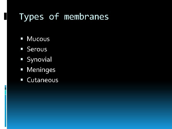 Types of membranes Mucous Serous Synovial Meninges Cutaneous 