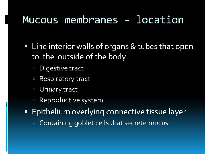 Mucous membranes - location Line interior walls of organs & tubes that open to