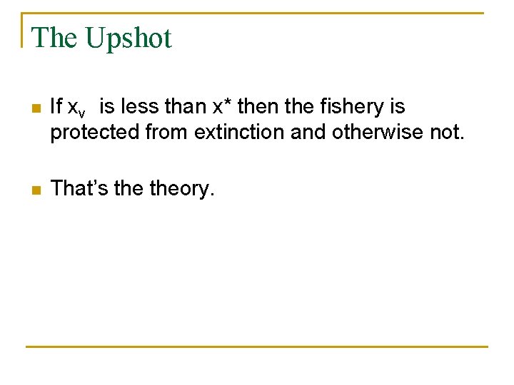 The Upshot n If xv is less than x* then the fishery is protected