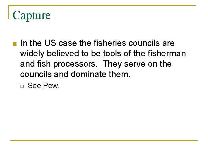 Capture n In the US case the fisheries councils are widely believed to be