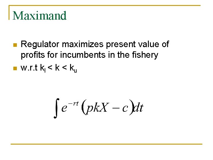 Maximand n n Regulator maximizes present value of profits for incumbents in the fishery