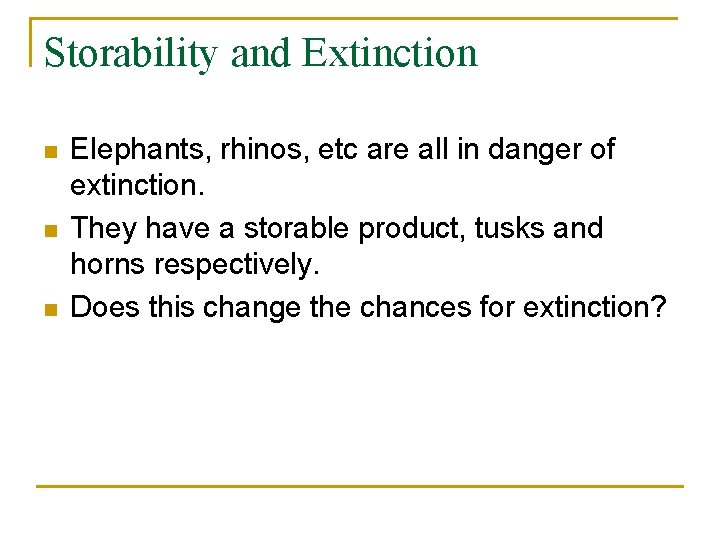 Storability and Extinction n Elephants, rhinos, etc are all in danger of extinction. They