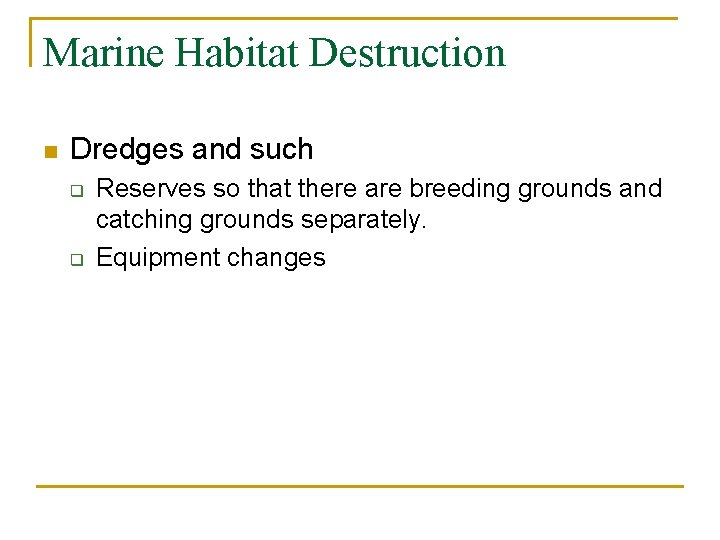 Marine Habitat Destruction n Dredges and such q q Reserves so that there are