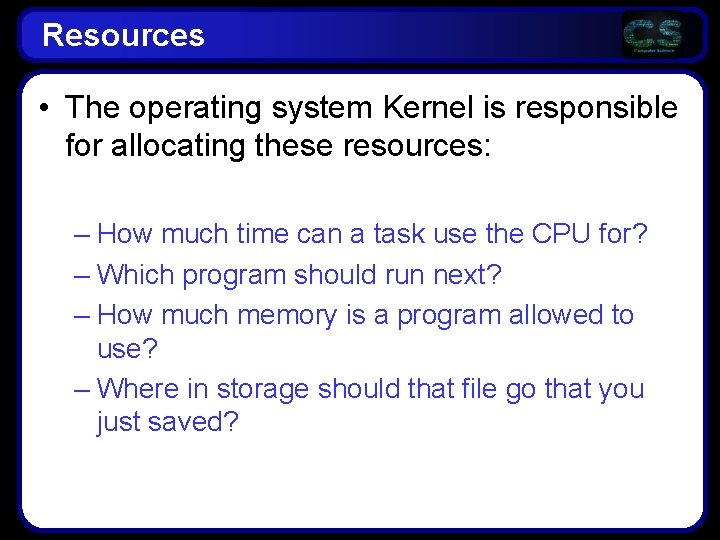 Resources • The operating system Kernel is responsible for allocating these resources: – How Resources • The operating system Kernel is responsible for allocating these resources: – How