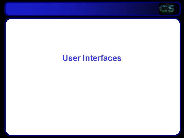 User Interfaces User Interfaces