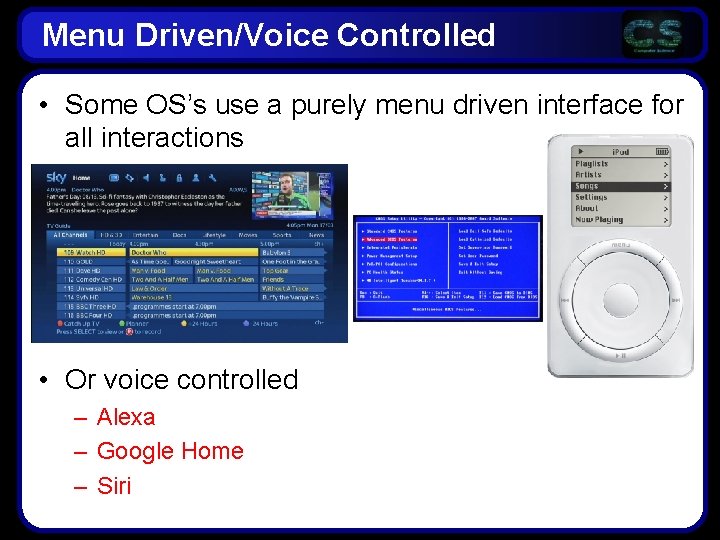 Menu Driven/Voice Controlled • Some OS’s use a purely menu driven interface for all Menu Driven/Voice Controlled • Some OS’s use a purely menu driven interface for all