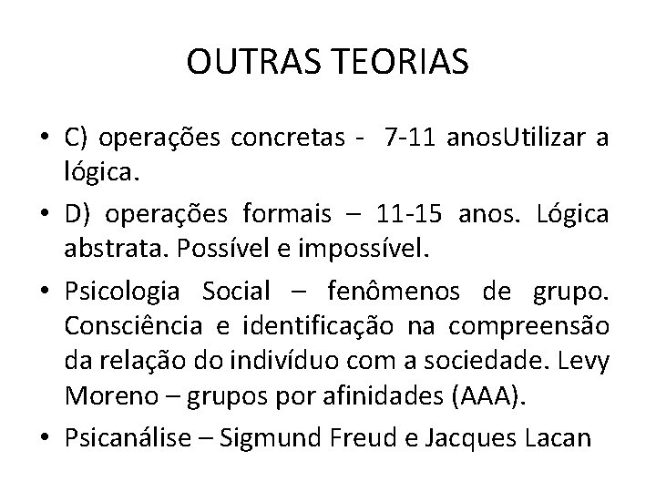 OUTRAS TEORIAS • C) operações concretas - 7 -11 anos. Utilizar a lógica. •