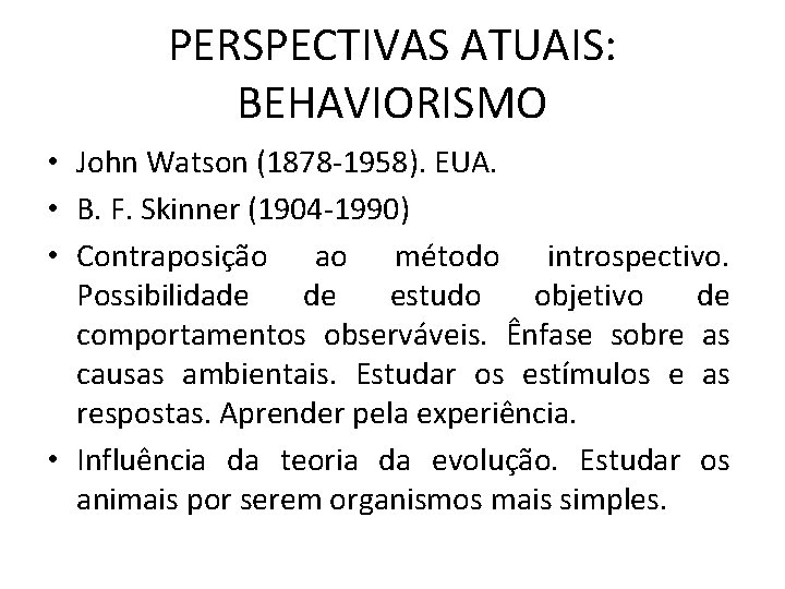 PERSPECTIVAS ATUAIS: BEHAVIORISMO • John Watson (1878 -1958). EUA. • B. F. Skinner (1904