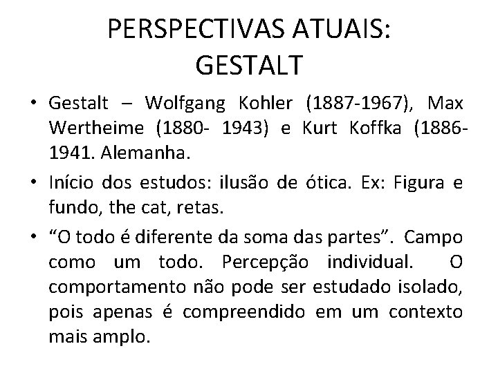 PERSPECTIVAS ATUAIS: GESTALT • Gestalt – Wolfgang Kohler (1887 -1967), Max Wertheime (1880 -