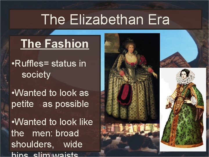 The Elizabethan Era The Fashion • Ruffles= status in society • Wanted to look The Elizabethan Era The Fashion • Ruffles= status in society • Wanted to look
