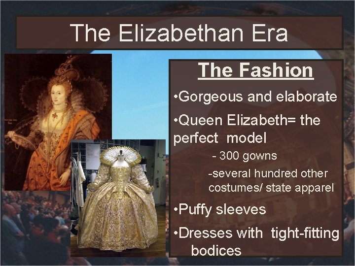 The Elizabethan Era The Fashion • Gorgeous and elaborate • Queen Elizabeth= the perfect The Elizabethan Era The Fashion • Gorgeous and elaborate • Queen Elizabeth= the perfect
