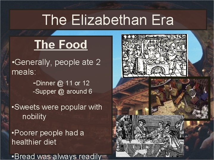 The Elizabethan Era The Food • Generally, people ate 2 meals: -Dinner @ 11 The Elizabethan Era The Food • Generally, people ate 2 meals: -Dinner @ 11