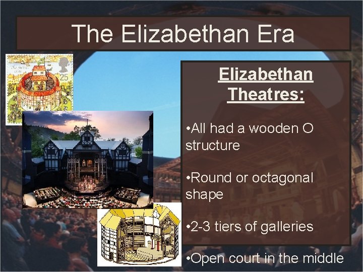 The Elizabethan Era Elizabethan Theatres: • All had a wooden O structure • Round The Elizabethan Era Elizabethan Theatres: • All had a wooden O structure • Round